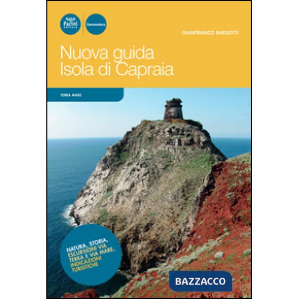 Nuova guida Isola di Capraia. Natura, storia, escursioni via terra e via mare, i
