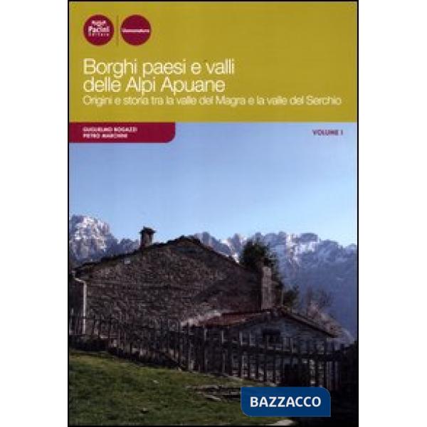 Borghi paesi e valli delle Alpi Apuane. Origini e storia tra la valle del Magra 