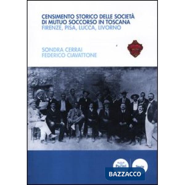 Censimento storico delle società di mutuo soccorso in Toscana. Firenze, Pisa, Lu