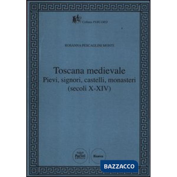Toscana Medievale. Pievi, signori, castelli, monasteri (secoli X-XIV)