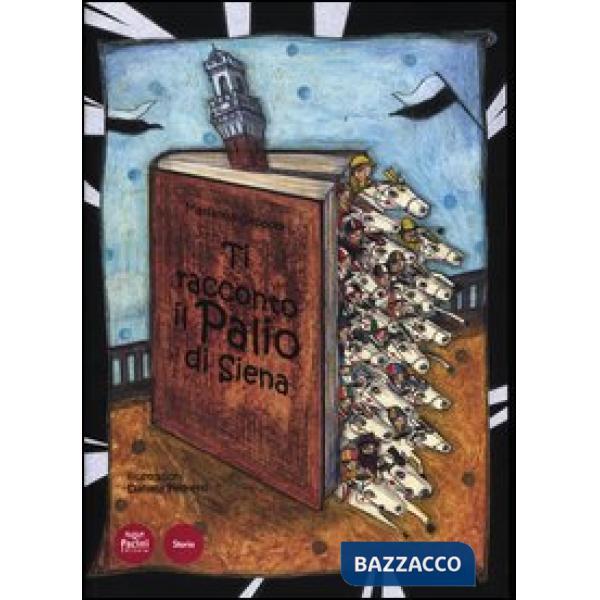 Ti racconto il Palio di Siena. Ediz. illustrata