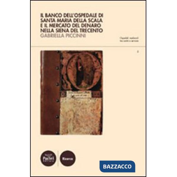 Banco dell'ospedale di Santa Maria della Scala e il mercato del denaro nella Siena del Trecento (Il)