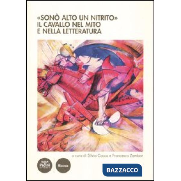 «Sonò alto un nitrito». Il cavallo nel mito e nella letteratura. Atti del Cinvegno nazionale (Volterra, 23-25 giugno 2011)