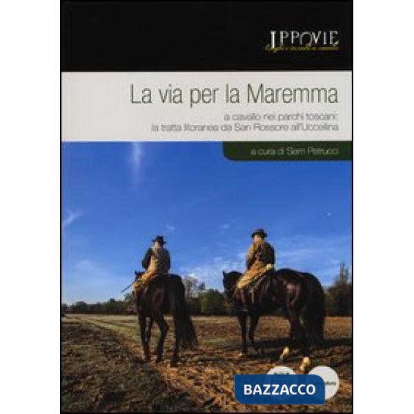 Via per la Maremma. A cavallo nei parchi toscani. La tratta litoranea da San Rossore all'Uccellina (La)