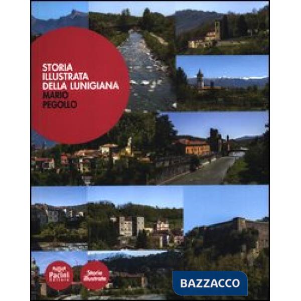 Storia illustrata della Lunigiana. Ediz. illustrata