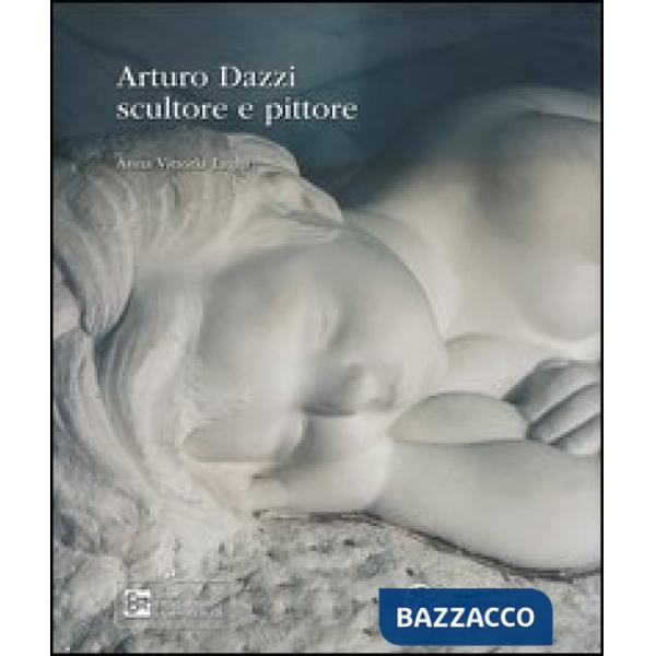 Arturo Dazzi scultore e pittore. Ediz. illustrata