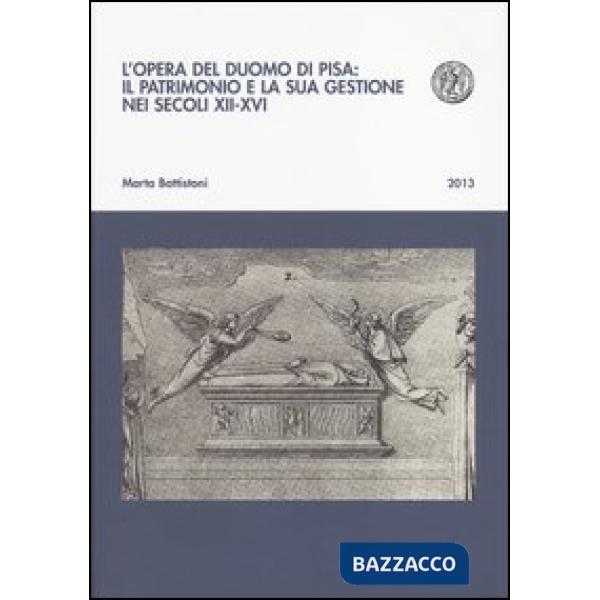 Opera del Duomo di Pisa: il patrimonio e la sua gestione nei secoli XII-XVI (L')