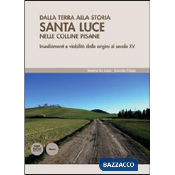Dalla terra alla storia. Santa Luce nelle colline pisane. Insediamenti e viabilità dalle origini al secolo XV
