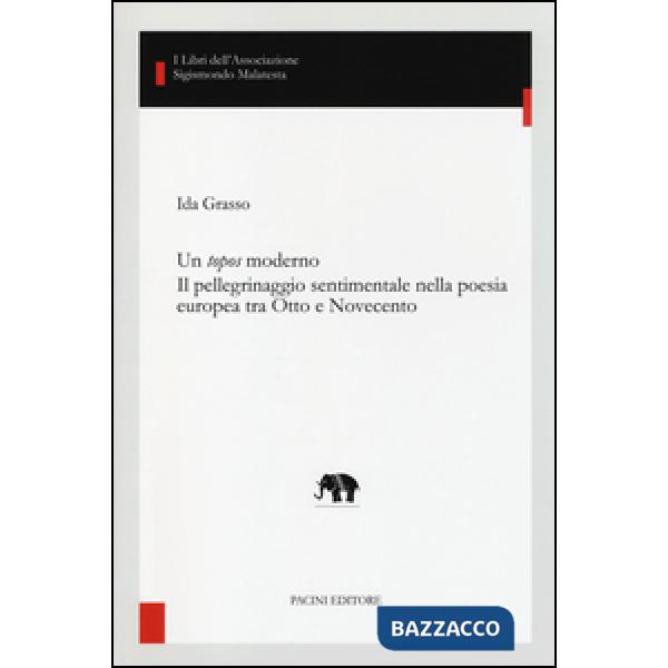 Topos moderno. Il pellegrinaggio sentimentale nella poesia europea tra Otto e Novecento (Un)