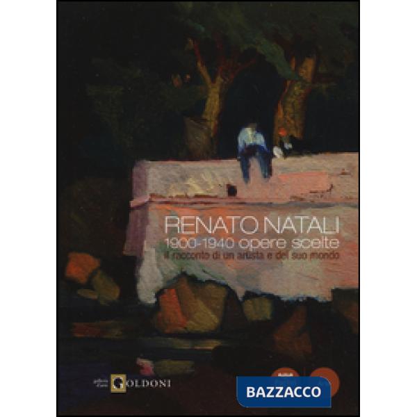 Renato Natali. 1900-1940 opere scelte. Il racconto di un artista e del suo mondo. Ediz. illustrata