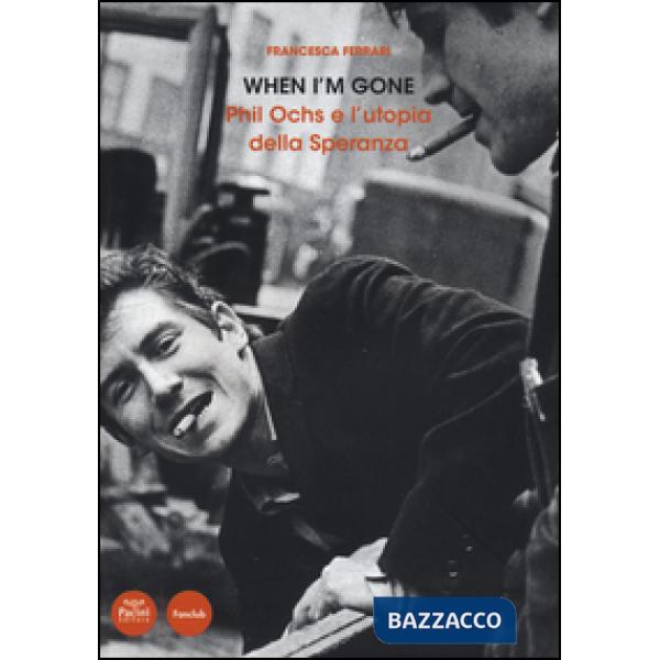 When I'm gone. Phil Ochs e l'utopia della speranza