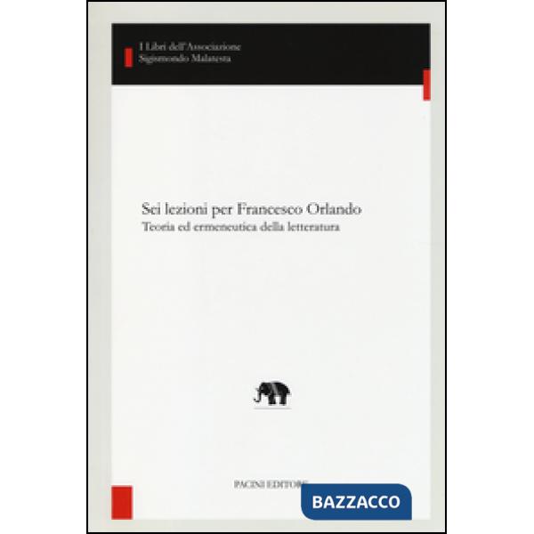 Sei lezioni per Francesco Orlando. Teoria ed ermeneutica della letteratura
