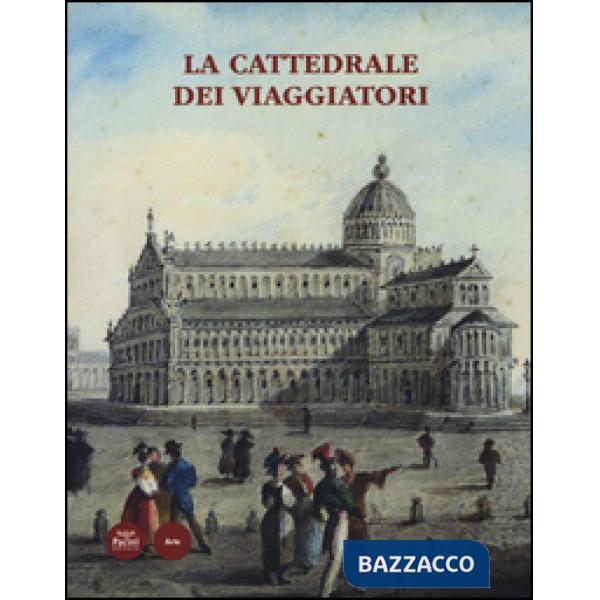 Cattedrale dei viaggiatori. Catalogo della mostra (Pisa, 15 giugno-30 ottobre 2014). Ediz. illustrata (La)