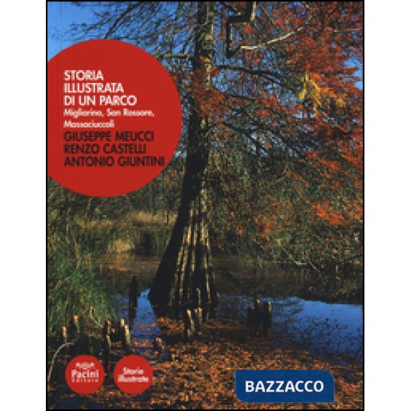 Storia illustrata di un parco. Migliarino, San Rossore, Massaciuccoli. Ediz. illustrata