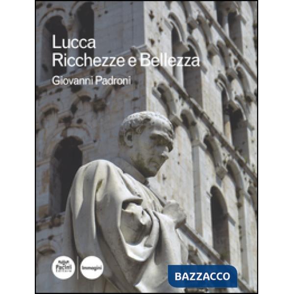 Lucca. Ricchezze e bellezza. Ediz. illustrata