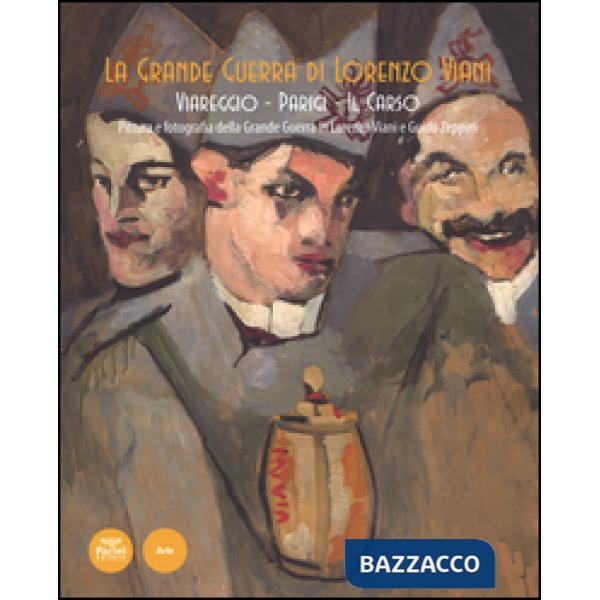 Grande guerra di Lorenzo Viani. Viareggio, Parigi, il Carso. Pittura e fotografia della grande guerra in Lorenzo Viani e Guido Z