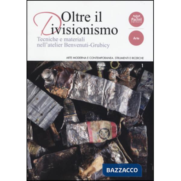 Oltre il divisionismo. Tecniche e materiali nell'atelier Benvenuti-Grubicy. Ediz. illustrata