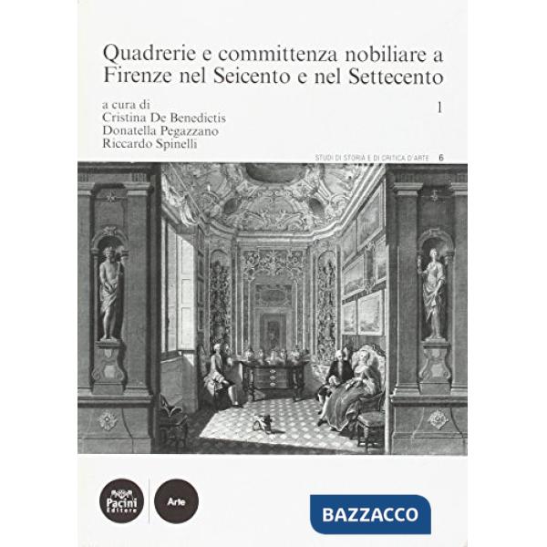 Quadrerie e committenza nobiliare a Firenze nel Seicento e nel Settecento. Vol. 1