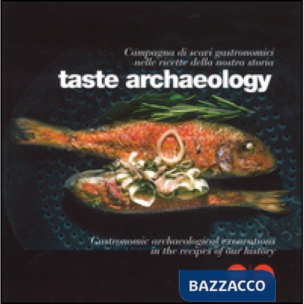 Taste archaeology. Campagna di scavi gastronomici nelle ricette della nostra storia. Ediz. italiana e inglese