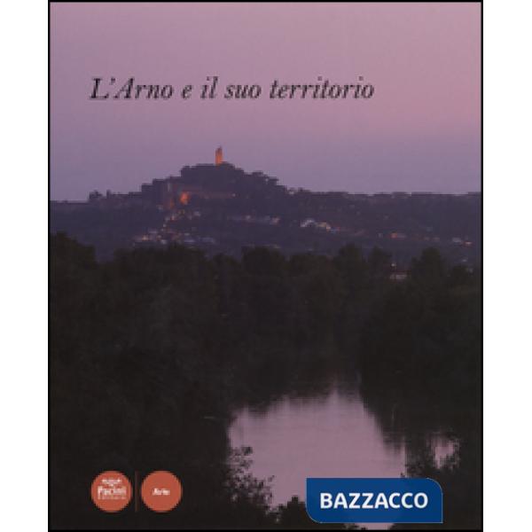 Arno e il suo territorio. Ediz. illustrata (L')