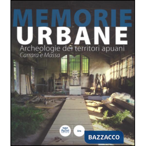 Memorie urbane. Archeologie dei territori apuani. Carrara e Massa. Ediz. illustrata