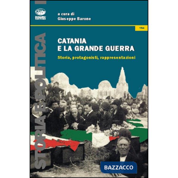 Catania e la grande guerra. Storia, protagonisti, rappresentazioni