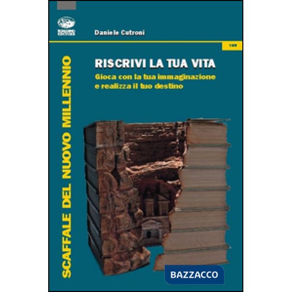 Riscrivi la tua vita. Gioca con la tua immaginazione e realizza il tuo destino
