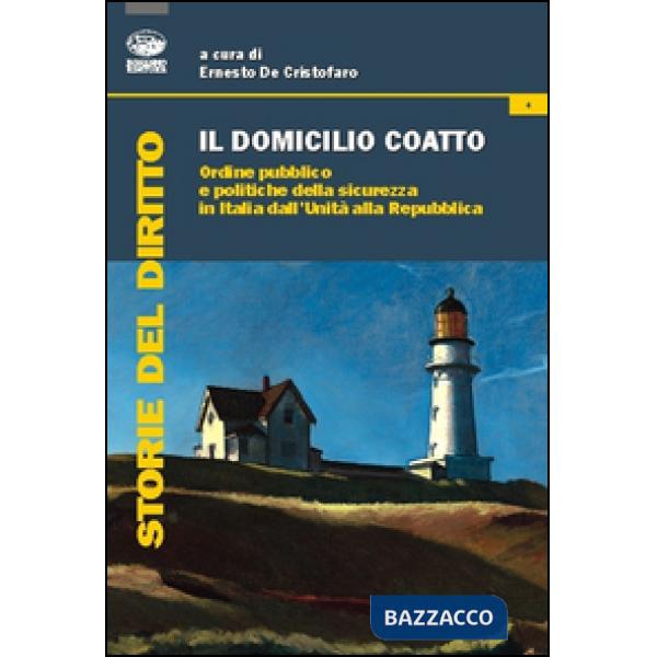 Domicilio coatto. Ordine pubblico e politiche di sicurezza in Italia dall'Unità alla Repubblica (Il)
