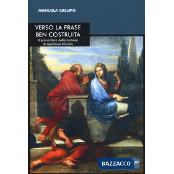 Verso la frase ben costruita. Il primo libro della «Sintassi» di Apollonio Discolo. Testo greco a fronte