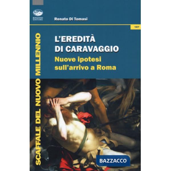 Eredità di Caravaggio. Nuove ipotesi sull'arrivo a Roma (L')