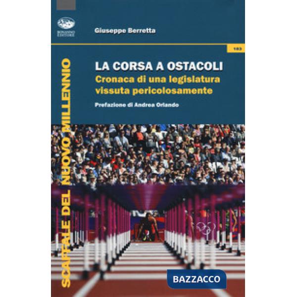 Corsa a ostacoli. Cronaca di una legislatura vissuta pericolosamente (La)