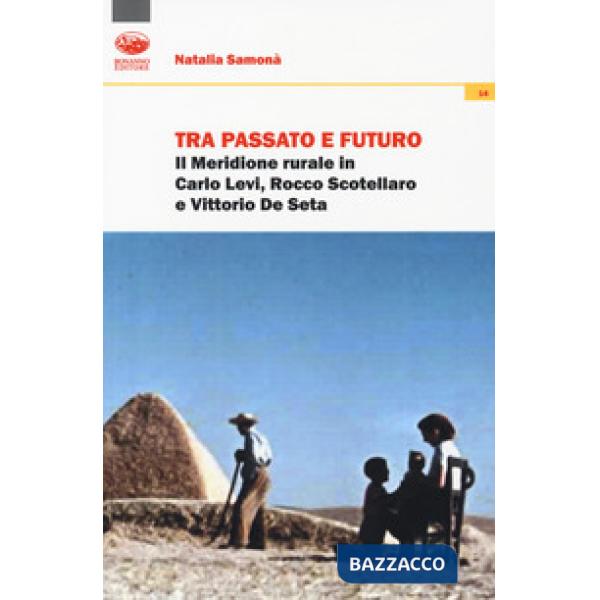 Tra passato e futuro. Il Meridione rurale in Carlo Levi, Rocco Scotellaro e Vittorio De Seta