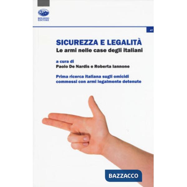 Sicurezza e legalità. Le armi nelle case degli italiani. Prima ricerca italiana sugli omicidi commessi con armi legalmente deten