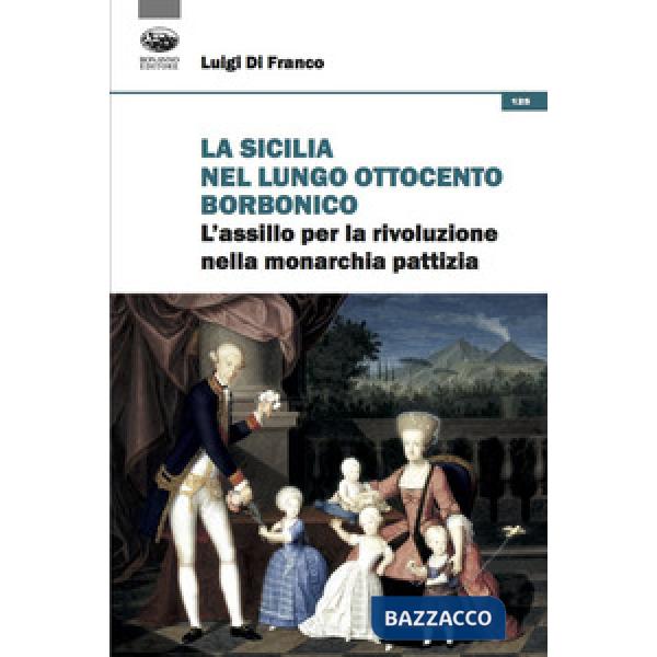 Sicilia nel lungo Ottocento borbonico. L'assillo per la rivoluzione nella monarchia pattizia (La)