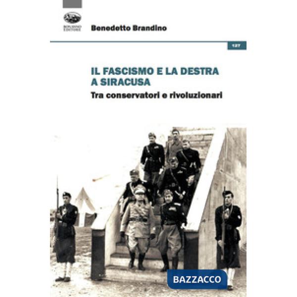 Fascismo e la destra a Siracusa. Tra conservatori e rivoluzionari (Il)