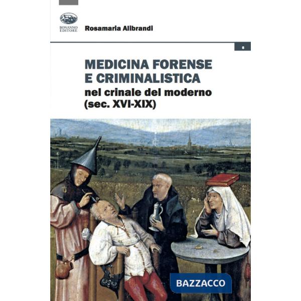 Medicina forense e criminalistica nel crinale del moderno (XVI-XIX)