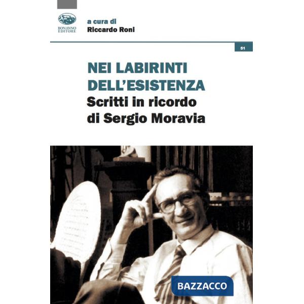 Nei labirinti dell'esistenza. Scritti in ricordo di Sergio Moravia