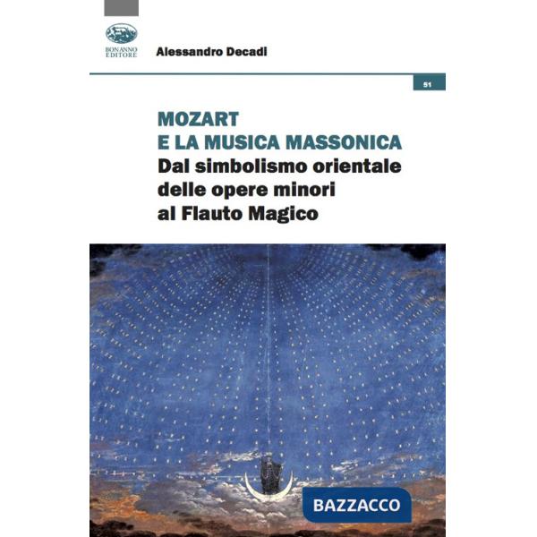 Mozart e la musica massonica. Dal simbolismo orientale delle opere minori al Flauto Magico