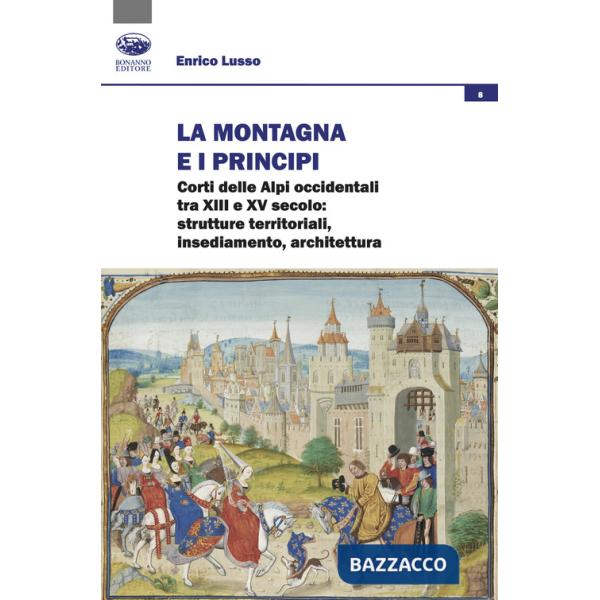Montagna e i principi. Corti delle Alpi occidentali tra XIII e XV secolo: strutture territoriali, insediamento, architettura (La