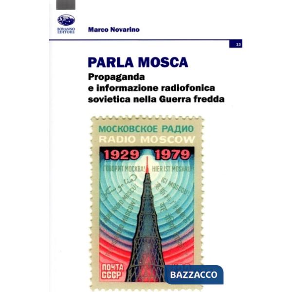 Parla Mosca. Propaganda e informazione radiofonica sovietica nella guerra fredda