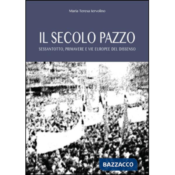 Secolo pazzo. Sessantotto, primavere e vie europee del dissenso (Il)