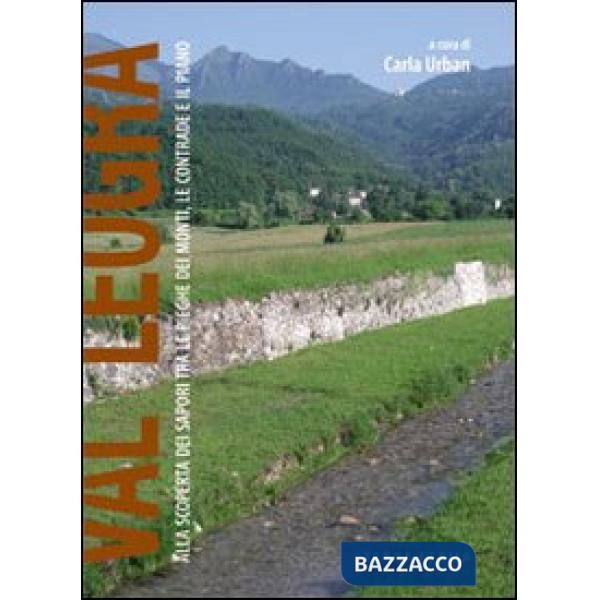 Val Leogra. Alla scoperta dei sapori tre le pieghe dei monti, le contrade e il piano