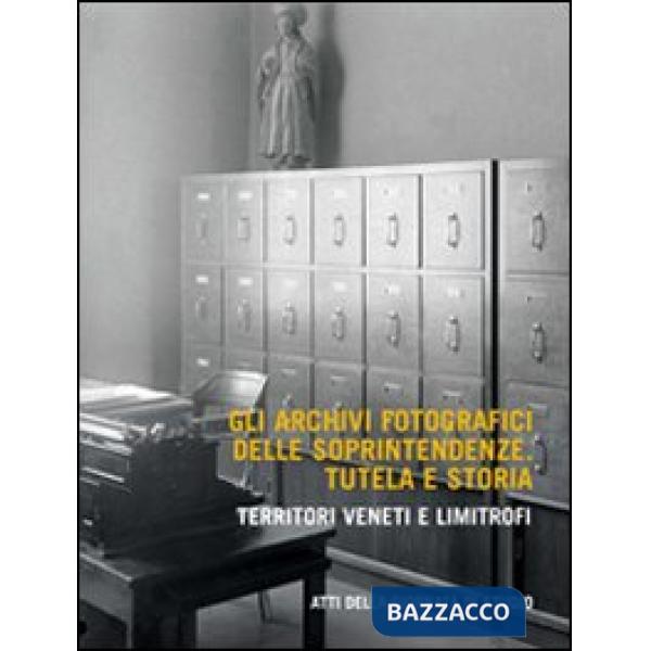 Archivi fotografici delle soprintendenze. Tutela e storia. Territoti veneti e limitrofi (Gli)