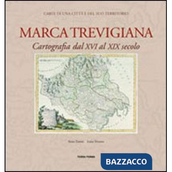 Marca trevigiana. Cartografia dal XVI al XIX secolo. Ediz. illustrata