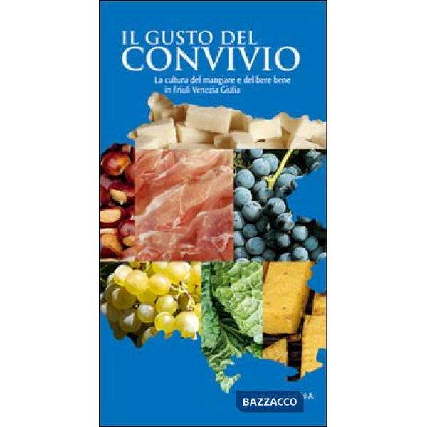 Gusto del convivio. La cultura del mangiare e del bere bene in Friuli Venezia Giulia (Il)