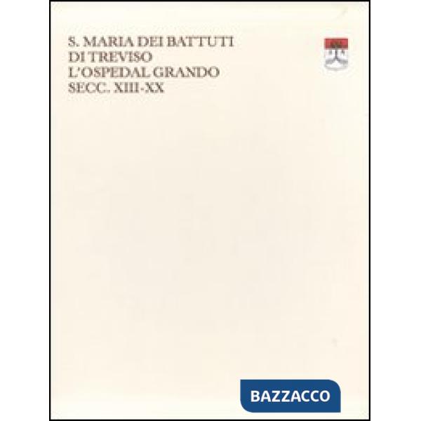 Santa Maria dei Battuti di Treviso. L'ospedal Grando secc. XIII-XX vol. 1-3