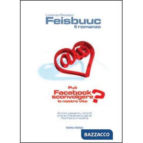 Feisbuuc. Il romanzo. Può Facebook sconvolgere le nostre vite?