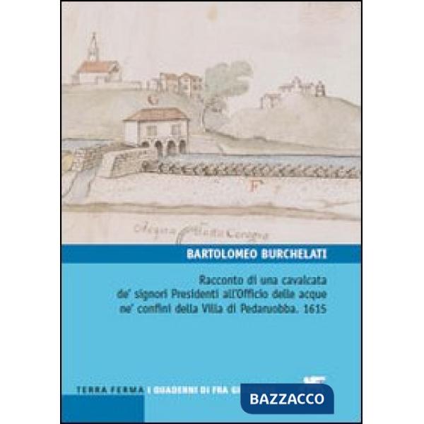 Racconto di una cavalcata de' signori Presidenti all'Officio delle acque ne' confini della villa di Pedaruobba. 1615