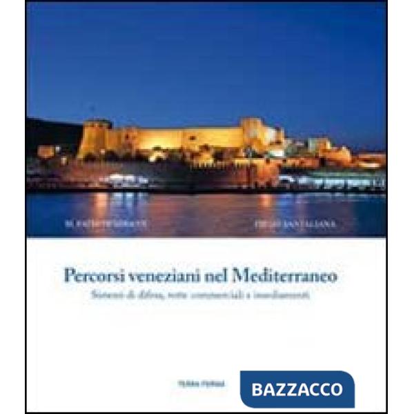 Percorsi veneziani nel Mediterraneo. Sistemi di difesa, rotte commerciali e insediamenti. Ediz. italiana, inglese e turca