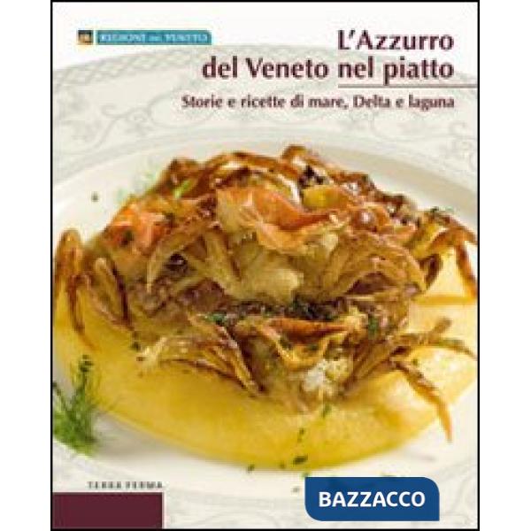 Azzurro del Veneto nel piatto. Storie e ricette di mare, delta e laguna (L')